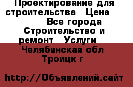 Проектирование для строительства › Цена ­ 1 100 - Все города Строительство и ремонт » Услуги   . Челябинская обл.,Троицк г.